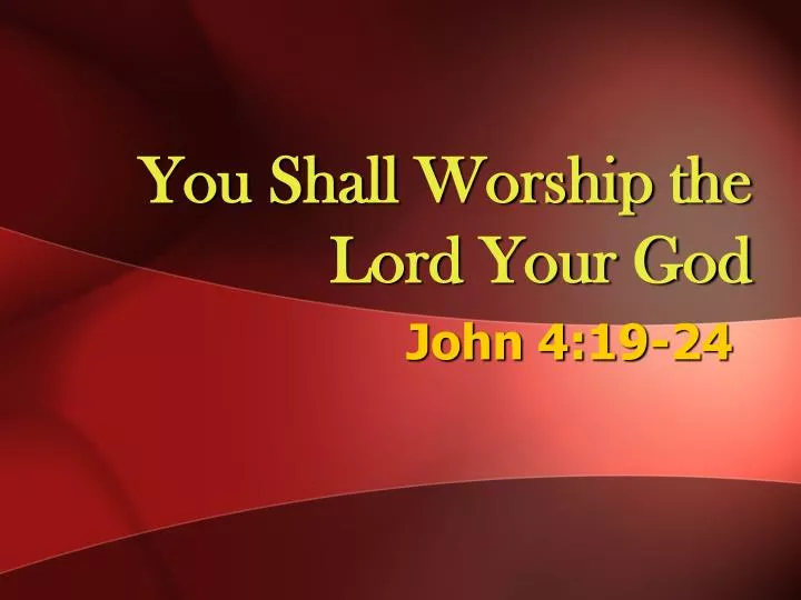 you shall worship the lord your god