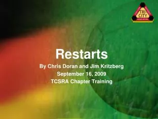 Restarts By Chris Doran and Jim Kritzberg September 16, 2009 TCSRA Chapter Training