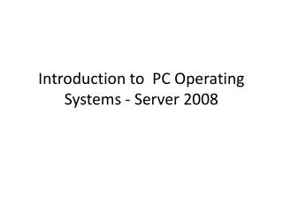 Introduction to PC Operating Systems - Server 2008