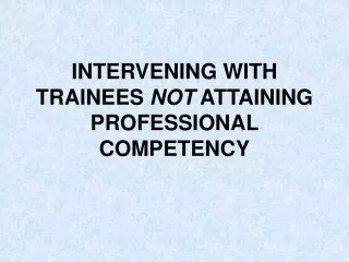 INTERVENING WITH TRAINEES NOT ATTAINING PROFESSIONAL COMPETENCY