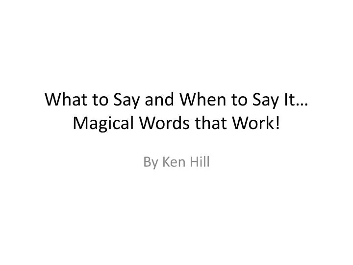 what to say and when to say it magical words that work