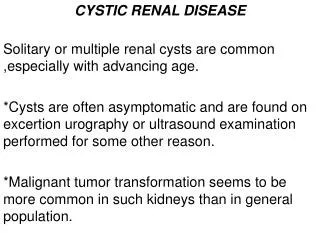 CYSTIC RENAL DISEASE Solitary or multiple renal cysts are common ,especially with advancing age.