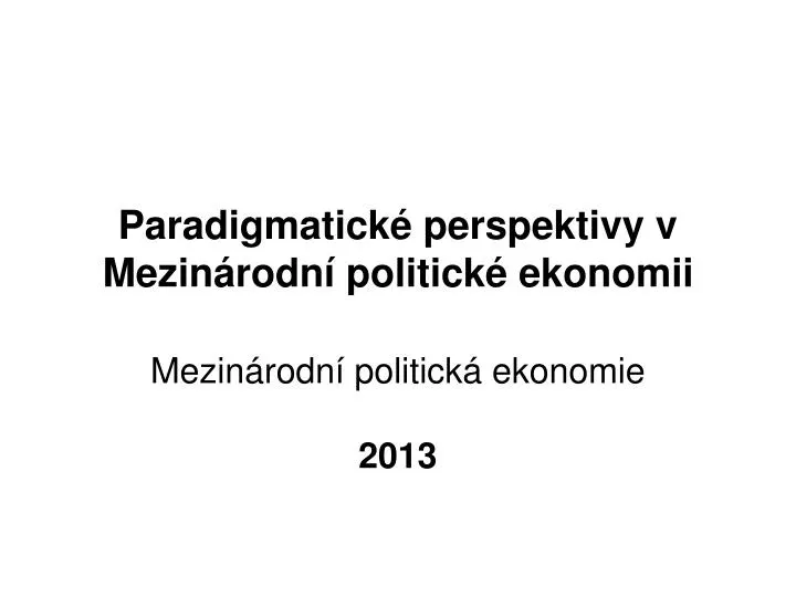 paradigmatick perspektivy v mezin rodn politick ekonomii mezin rodn politick ekonomie 2013