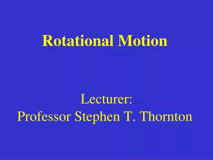 rotational motion lecturer professor stephen t thornton