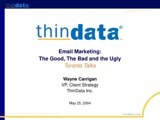 Email Marketing: The Good, The Bad and the Ugly Toronto Talks Wayne Carrigan VP, Client Strategy