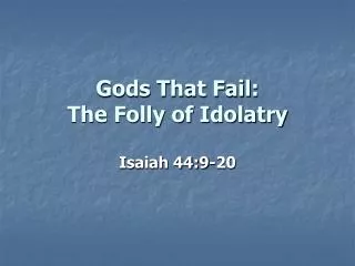 Gods That Fail: The Folly of Idolatry