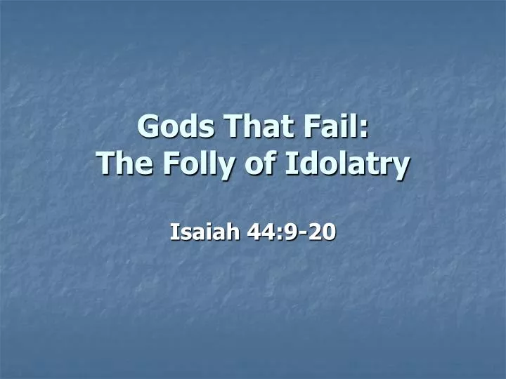 gods that fail the folly of idolatry