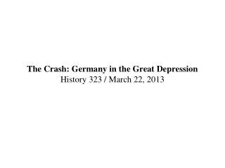 The Crash: Germany in the Great Depression History 323 / March 22, 2013