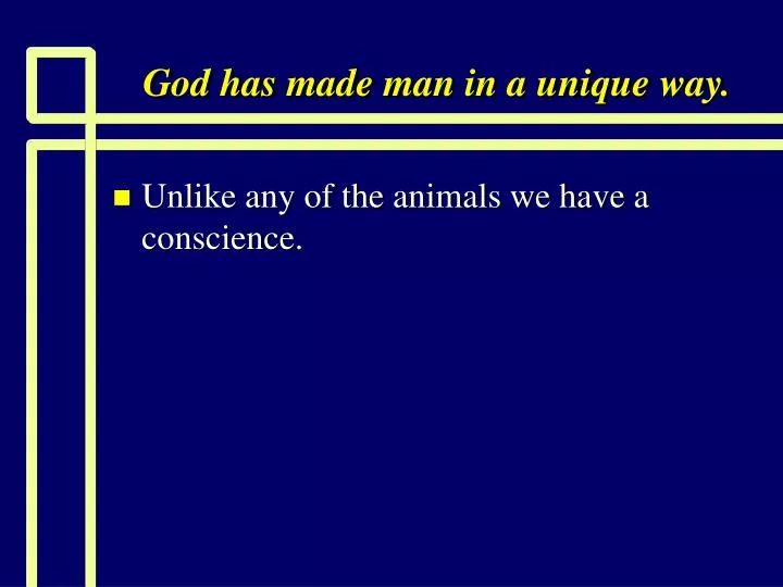 god has made man in a unique way
