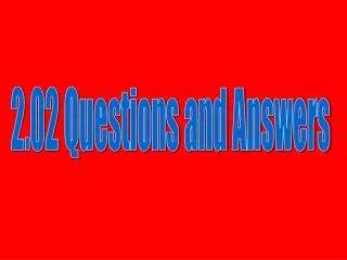 2.02 Questions and Answers