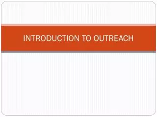 INTRODUCTION TO OUTREACH