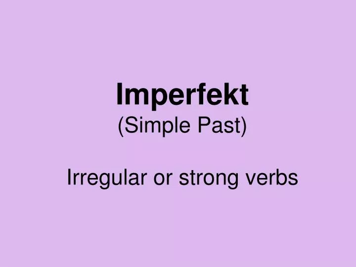 imperfekt simple past irregular or strong verbs