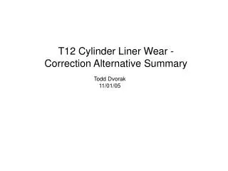 T12 Cylinder Liner Wear - Correction Alternative Summary