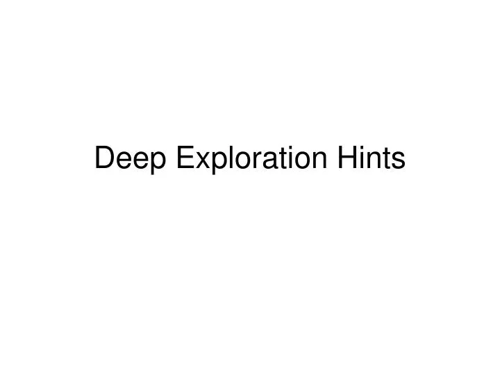 deep exploration hints