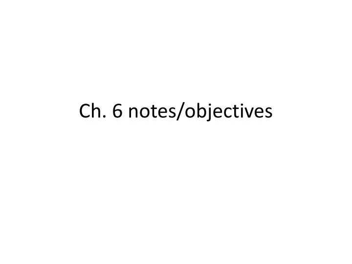 ch 6 notes objectives