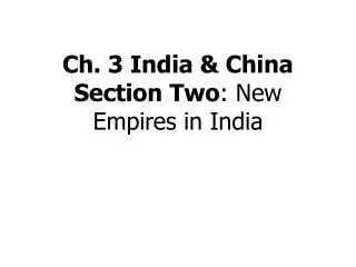 Ch. 3 India &amp; China Section Two : New Empires in India