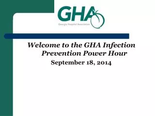 Welcome to the GHA Infection Prevention Power Hour September 18, 2014