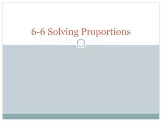 6-6 Solving Proportions