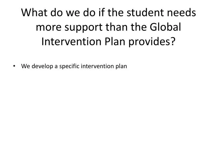what do we do if the student needs more support than the global intervention plan provides