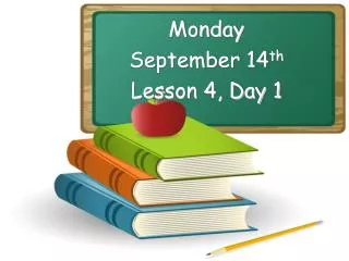 Monday September 14 th Lesson 4, Day 1