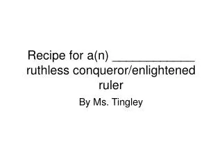 Recipe for a(n) ____________ ruthless conqueror/enlightened ruler