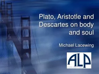Plato, Aristotle and Descartes on body and soul
