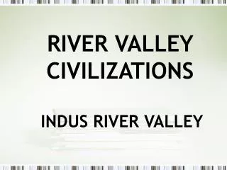 RIVER VALLEY CIVILIZATIONS