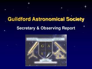 Guildford Astronomical Society Secretary &amp; Observing Report
