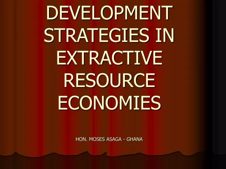 development strategies in extractive resource economies hon moses asaga ghana