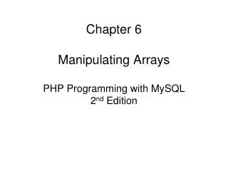 Chapter 6 Manipulating Arrays PHP Programming with MySQL 2 nd Edition