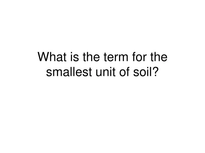 what is the term for the smallest unit of soil