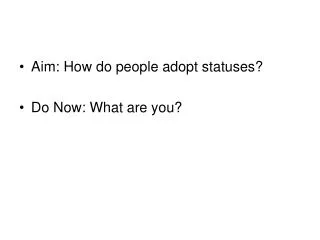 Aim: How do people adopt statuses? Do Now: What are you?