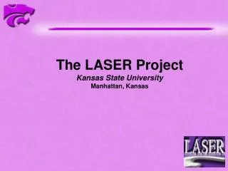 The LASER Project Kansas State University Manhattan, Kansas