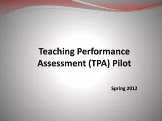 Teaching Performance Assessment (TPA) Pilot Spring 2012