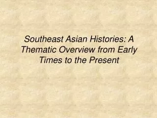 Southeast Asian Histories: A Thematic Overview from Early Times to the Present