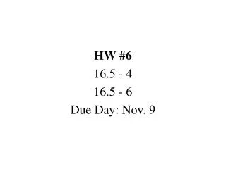 HW #6 16.5 - 4 16.5 - 6 Due Day: Nov. 9