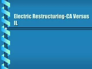 Electric Restructuring-CA Versus IL