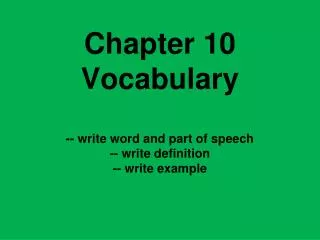 Chapter 10 Vocabulary -- write word and part of speech -- write definition -- write example