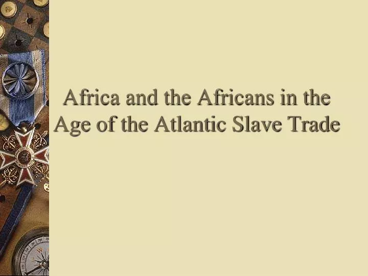 africa and the africans in the age of the atlantic slave trade