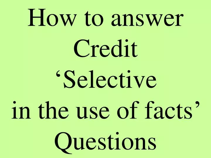 how to answer credit selective in the use of facts questions