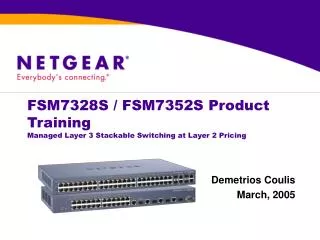 FSM7328S / FSM7352S Product Training Managed Layer 3 Stackable Switching at Layer 2 Pricing