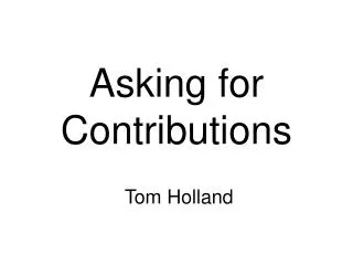 Asking for Contributions Tom Holland