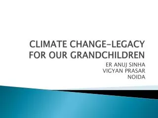 CLIMATE CHANGE-LEGACY FOR OUR GRANDCHILDREN