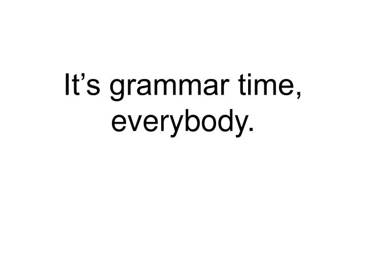 it s grammar time everybody