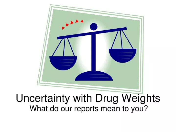 uncertainty with drug weights