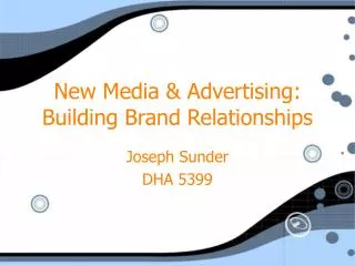 New Media &amp; Advertising: Building Brand Relationships