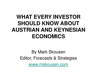 WHAT EVERY INVESTOR SHOULD KNOW ABOUT AUSTRIAN AND KEYNESIAN ECONOMICS