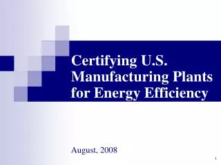 Certifying U.S. Manufacturing Plants for Energy Efficiency August, 2008