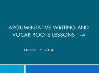 Argumentative writing and Vocab Roots Lessons 1-4