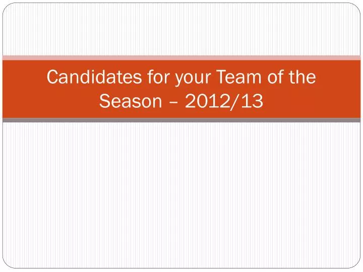 candidates for your team of the season 2012 13